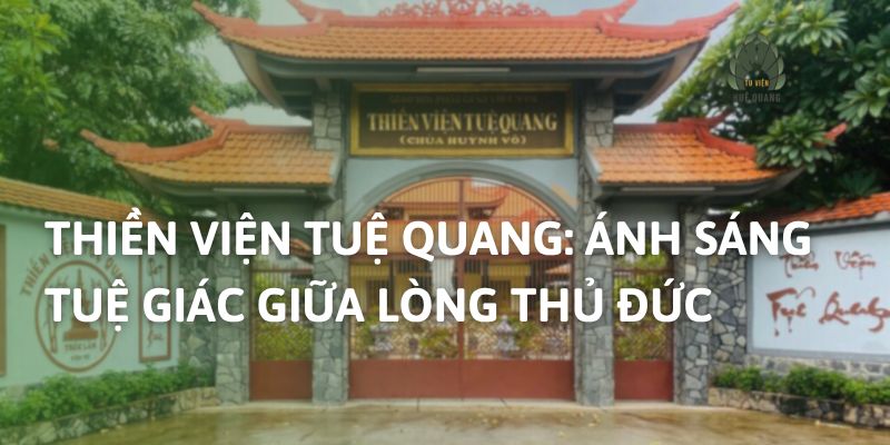 Thiền Viện Tuệ Quang: Ánh Sáng Tuệ Giác Giữa Lòng Thủ Đức