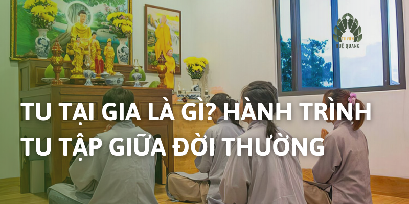 Tu tại gia là gì? Hành trình tu tập giữa đời thường