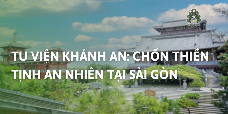 Tu Viện Khánh An: Chốn Thiền Tịnh An Nhiên Tại Sài Gòn
