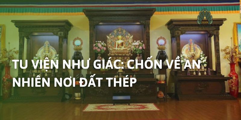Tu Viện Như Giác: Chốn Về An Nhiên Nơi Đất Thép