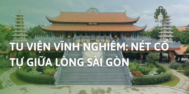 Tu Viện Vĩnh Nghiêm: Nét Cổ Tự Giữa Lòng Sài Gòn